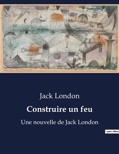 Construire un feu Une nouvelle de Jack London - broché - Jack London ...