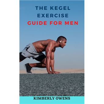 KEGEL EXERCISE GUIDE FOR MEN The Effective Kegel Exercise Manual