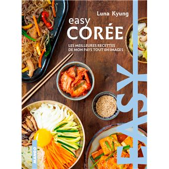 Easy Corée Les meilleures recettes de mon pays tout en images - relié -  Luna Kyung, Sandra Mahut - Achat Livre ou ebook