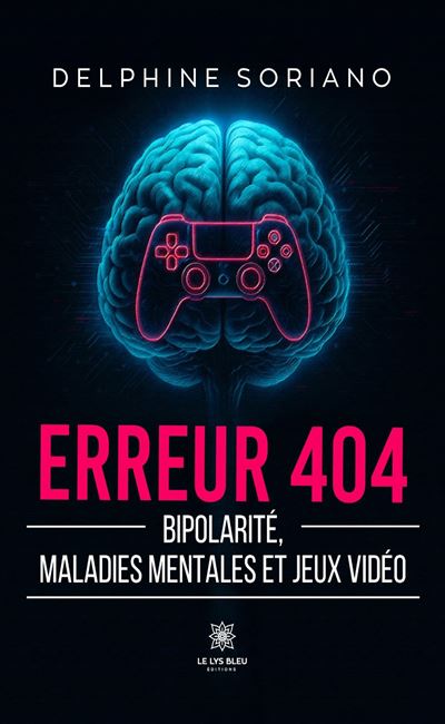Erreur 404 - Bipolarité, maladies mentales et jeux vidéo - Delphine Soriano (2025)