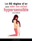 Les 50 règles d'or pour aider son enfant hypersensible