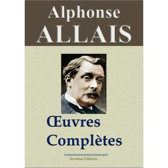 Alphonse Allais : Oeuvres Complètes Nouvelle édition Enrichie | Arvensa ...