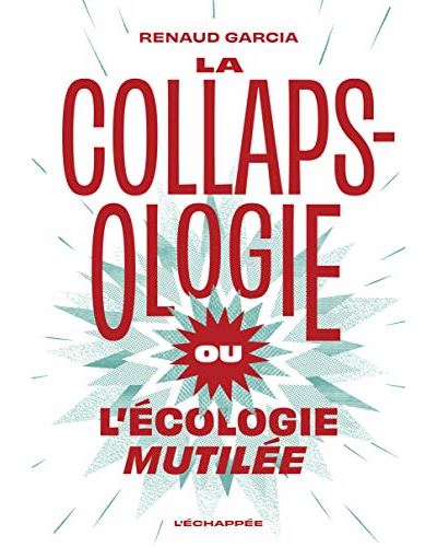 La Collapsologie ou l’écologie mutilée - Renaud Garcia - broché