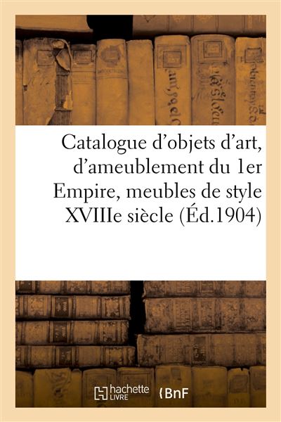 Catalogue d'objets d'art et d'ameublement de l'époque du 1er Empire, meubles de style XVIIIe siècle
