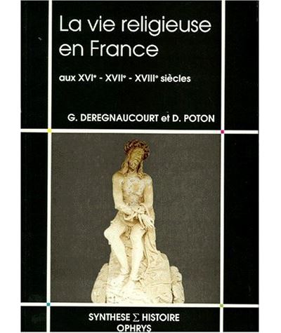 La vie religieuse en France aux XVIe, XVIIe, XVIIIe siècles - Gilles Deregnaucourt - broché