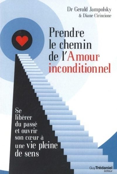 Prendre Le Chemin De L Amour Inconditionnel Se Liberer Du Passe Et Ouvrir Son Cœur A Une Vie Pleine De Sens Broche Diane Cirincione Gerald G Jampolsky Achat Livre Ou