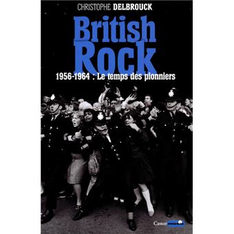British Rock 1956 1964 Le Temps Des Pionniers 1956 1964 Le Temps Des Pionniers Tome 1 Broche Christophe Delbrouck Achat Livre Ou Ebook Fnac