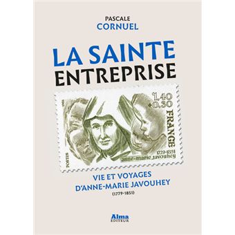 La sainte entreprise. Vie et voyages d'Anne-Marie Javouhey (1779-1851)