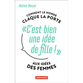 C Est Bien Une Idee De Fille Comment Le Monde Claque La Porte Aux Idees Des Femmes Broche Katrine Marcal Helene Hervieu Achat Livre Ou Ebook Fnac