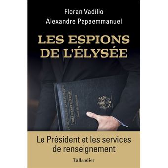 Les Espions De L Elysee Le President Et Les Services Secrets Broche Alexandre Papaemmanuel Floran Vadillo Achat Livre Ou Ebook Fnac