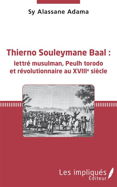 Thierno Souleymane Baal : lettré musulman, Peulh torodo et révolutionnaire au XVIIIème siècle - Sy Alassane Adama - broché