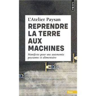 Reprendre la terre aux machines. Manifeste pour une autonomie paysanne et alimentaire