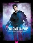 L'Énigme K-Pop - Histoire inexplorée d'un phénomène mondial - Tome 1