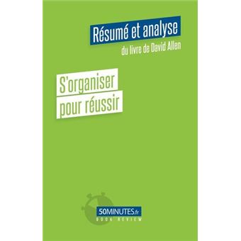 S'organiser pour réussir (Résumé et analyse de David Allen)