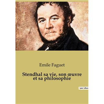 Stendhal sa vie, son oeuvre et sa philosophie