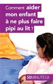 Comment aider mon enfant à ne plus faire pipi au lit ?