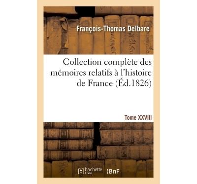 Collection des mémoires relatifs à l'histoire de France Tome XXVIII