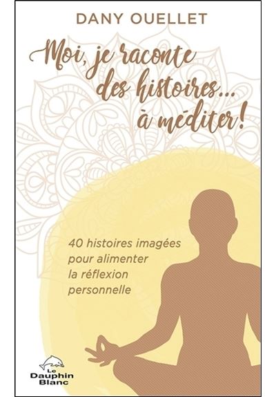 Moi Je Raconte Des Histoires A Mediter 40 Histoires Imagees Pour Alimenter La Reflexion Personnelle Broche Dany Ouellet Achat Livre Ou Ebook Fnac