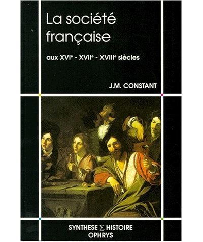 La société française aux XVIe - XVIIe - XVIIIe siècles - J.M. Constant - broché