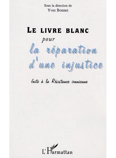 Le livre blanc pour la réparation d'une injustice faite à la Résistance iranienne - Yves Bonnet - broché