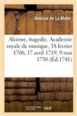 Alcione, tragedie. Academie royale de musique, 18 fevrier 1706, 17 avril 1719, 9 mai 1730