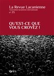 La revue lacanienne 23 - Qu'est-ce que vous croyez !