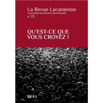 La revue lacanienne 23 - Qu'est-ce que vous croyez !