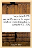 Les plaisirs de l'île enchantée, course de bague, collation ornée de machines, comédie