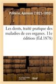 Les dents, traité pratique des maladies de ces organes. 11e édition
