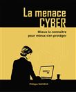 La menace cyber - Mieux la connaître pour mieux s’en protéger