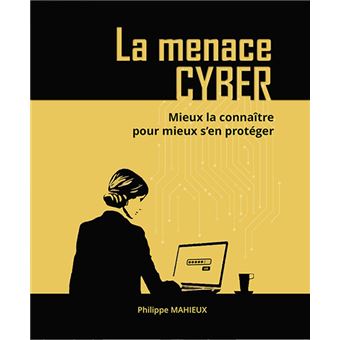 La menace cyber - Mieux la connaître pour mieux s’en protéger