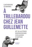 A trillebardou chez Jean Guillemette ! Et 99 expressions cocasses d'antan