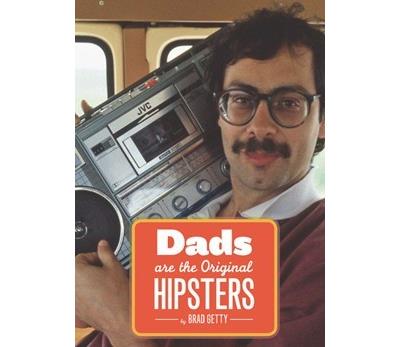 DADS ARE THE ORIGINAL HIPSTERS