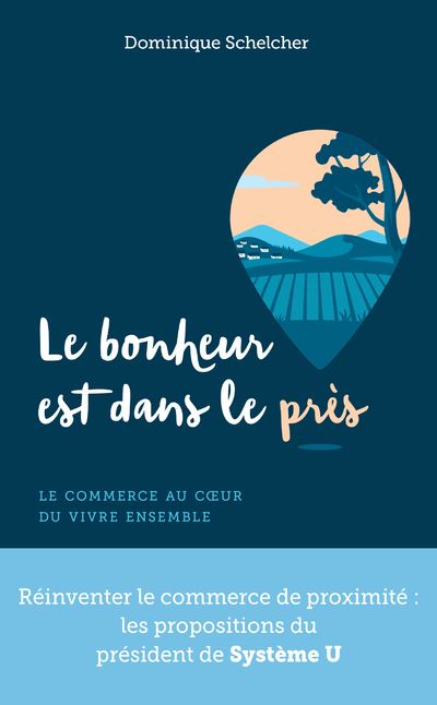 Le bonheur est dans le près - Le commerce au coeur du vivre ensemble - Dominique Schelcher - broché