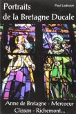 Portraits de la Bretagne ducale - Anne de Bretagne, le duc de Mercoeur Clisson, Richemont...