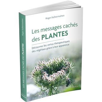 Les messages cachés des plantes - Découvrez les vertus thérapeutiques des végétaux grâce à leur appa