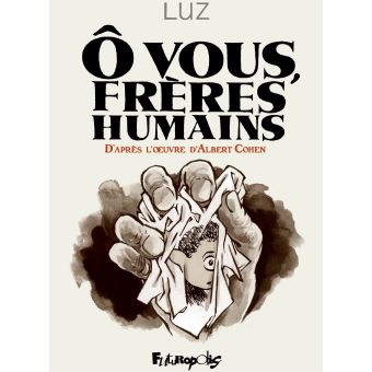 Ô vous, frères humains. D'après l'uvre d'Albert Cohen - 1