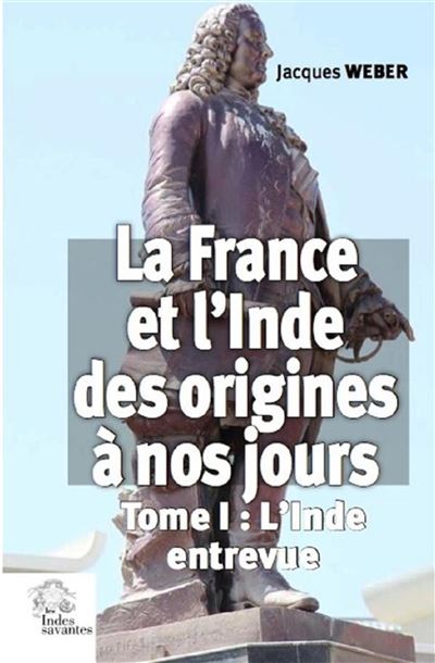 La France et l'Inde des origines à nos jours  (tome 1) -  LES INDES SAVANTES - broché