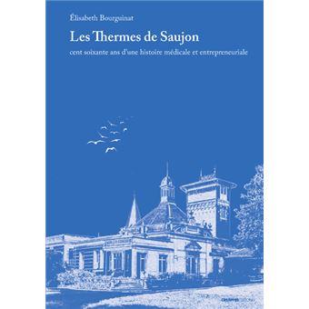 Les Thermes de Saujon - Cent soixante ans d'une histoire médicale et entrepreneuriale