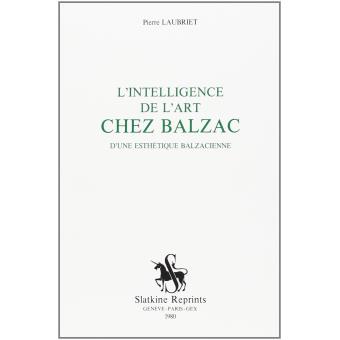 L'Intelligence de l'art chez Balzac - d'une esthétique balzacienne - 1