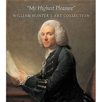 My Highest Pleasure William Hunter'S Art Collection