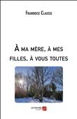 À ma mère, à mes filles, à vous toutes
