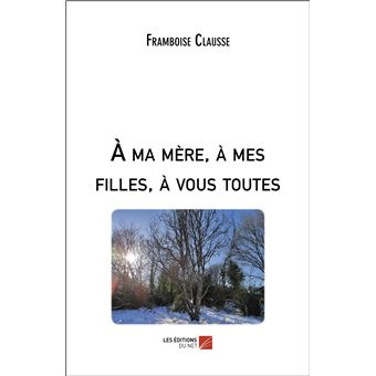 À ma mère, à mes filles, à vous toutes