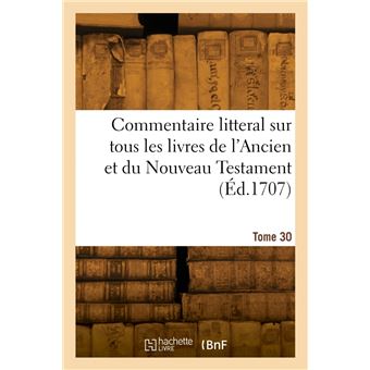 Commentaire litteral sur tous les livres de l'Ancien et du Nouveau Testament. Tome 30