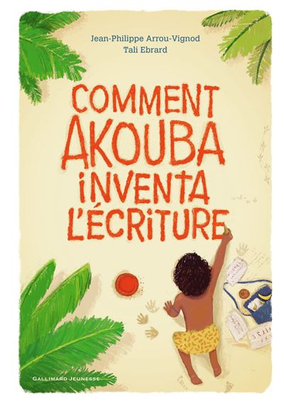 Comment Akouba inventa l'écriture - Jean-Philippe Arrou-Vignod - cartonné
