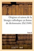 Origines et raison de la liturgie catholique en forme de dictionnaire
