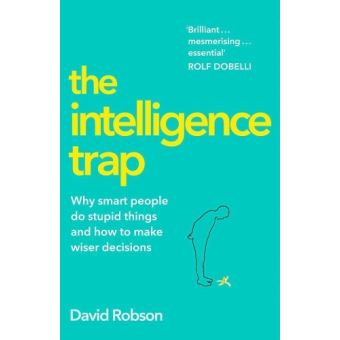 The Intelligence Trap Why smart people do stupid things and how to