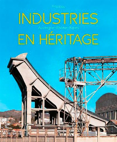 Industries En Héritage - Auvergne-Rhône-Alpes -  Inventaire Du Patrimoine - broché