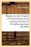 Hygiène sociale. Enquête sur l'alimentation d'une centaine d'ouvriers et d'employés parisiens