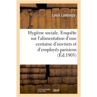 Hygiène sociale. Enquête sur l'alimentation d'une centaine d'ouvriers et d'employés parisiens